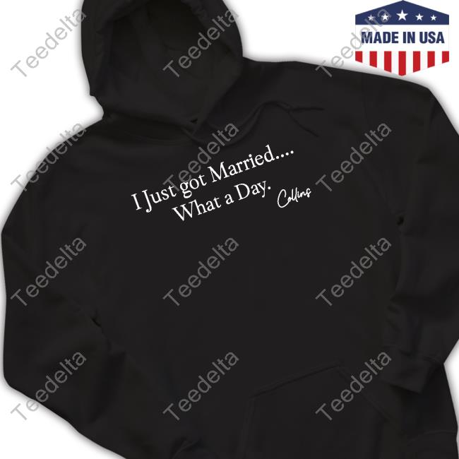 Collins Christian Mafs Collins I Just Got Married What A Day T Shirt Collins Christian Mafs Collins I Just Got Married What A Day T Shirt