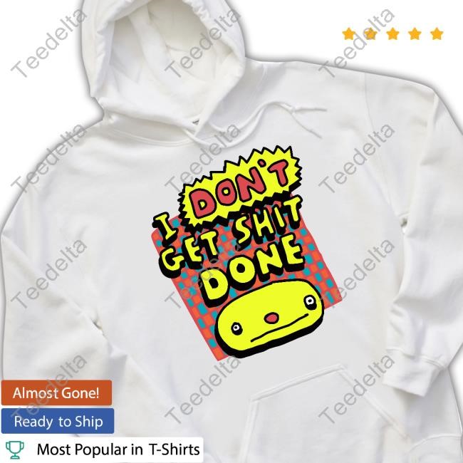 Zoebreadtok I Don't Get Shit Done Hoodie