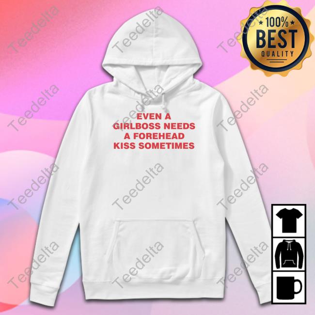 Even A Girlboss Needs A Forehead Kiss Sometimes Tee Shirts