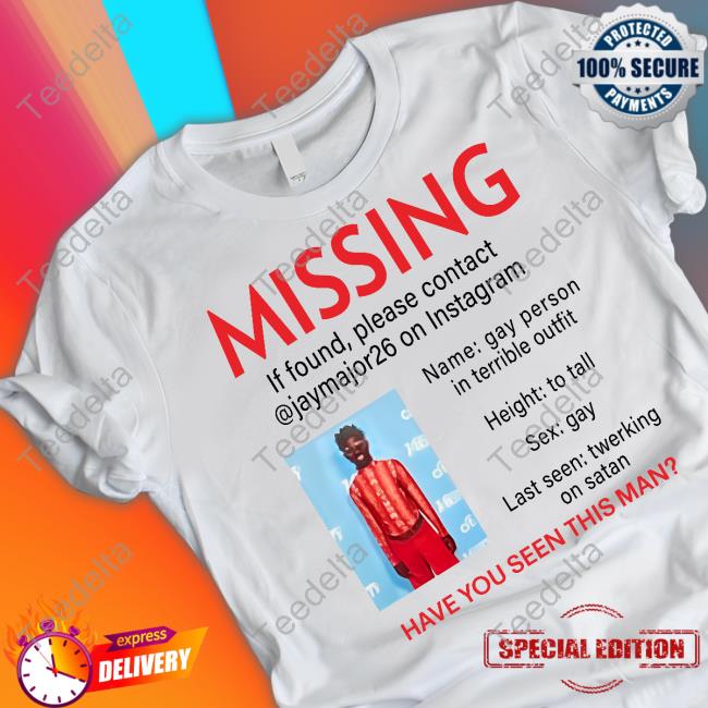 Missing If Found Please Contact Jaymajor26 On Instagram Have You Seen This Man Shirts