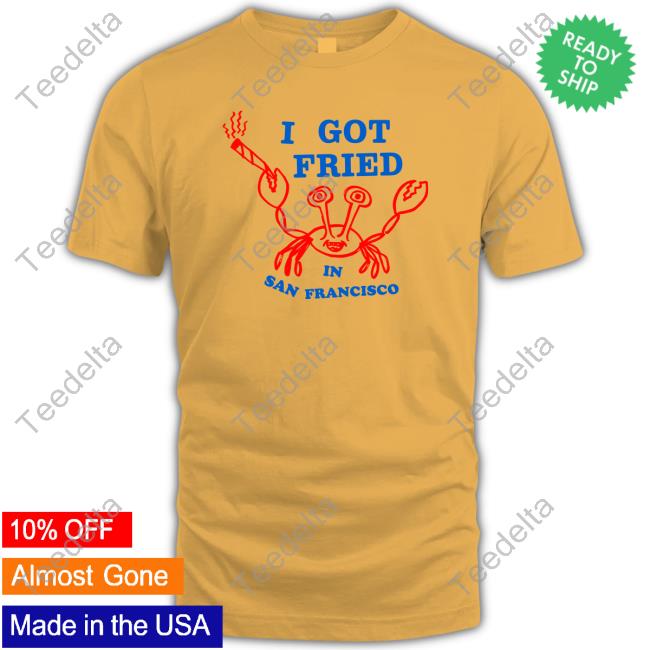 Official I Got Fried In San Francisco Sweatshirt