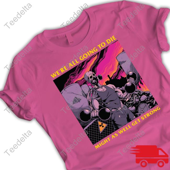 Raskolapparel We're All Going To Die Might As Well Get Strong Shirt
