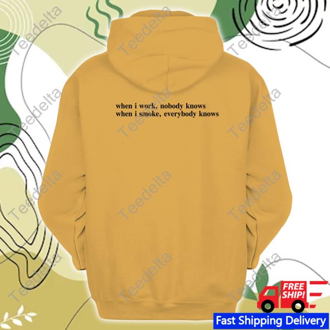 When I Work, Nobody Knows When I Smoke, Everybody Knows Hoodie
