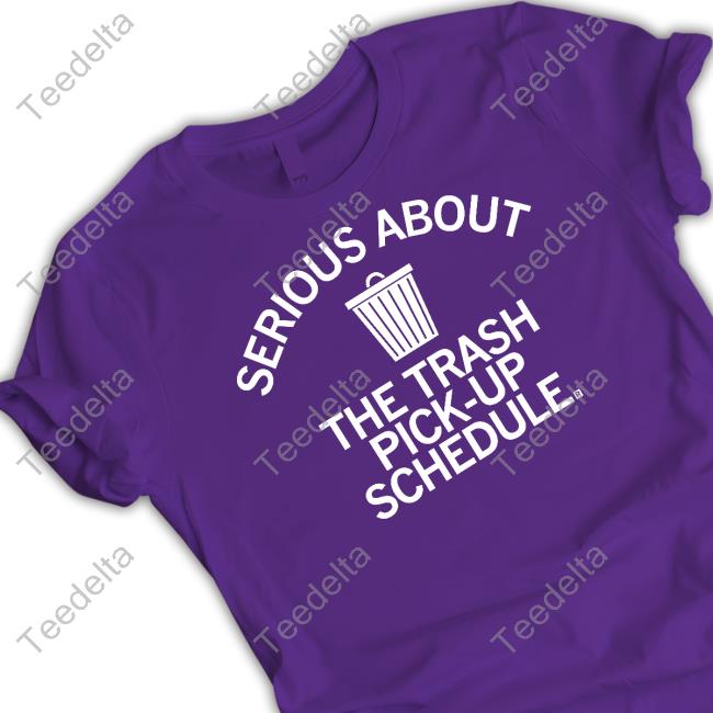 Raygunsite Merch Serious About Trash Pick Up Schedule Tees
