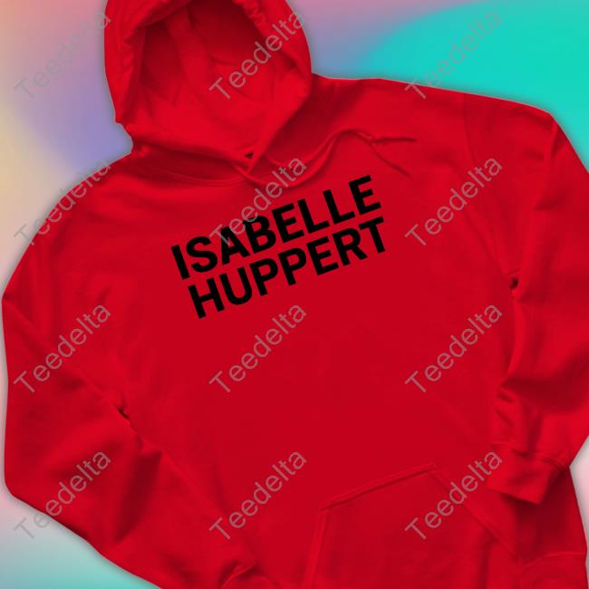 Official Isabelle Huppert New Shirt Isabelle Huppert Shirts