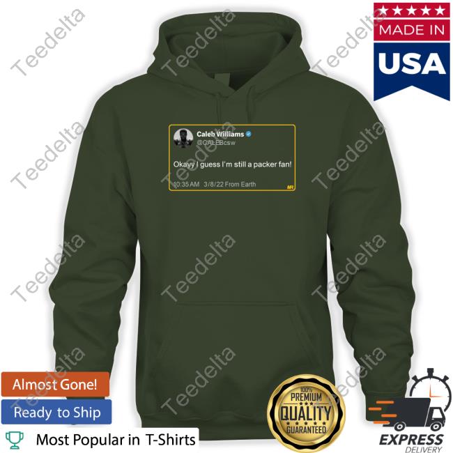 Caleb Williams Calebcsw Okayy I Guess I'm Still A Packer Fan Tees