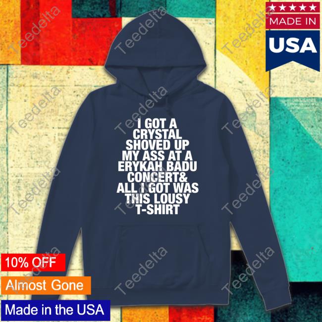 Pauli Wearing I Got A Crystal Shoved Up My Ass At A Erykah Badu Concert Tees