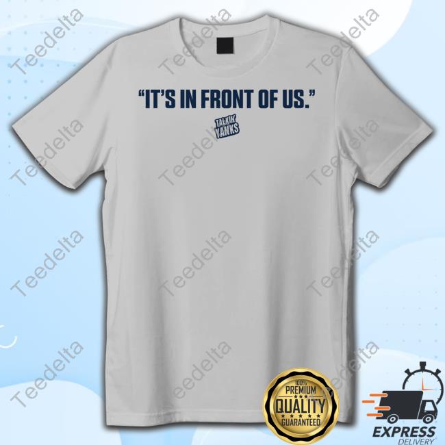 It's In Front Of Us Talkin' Yanks T Shirt