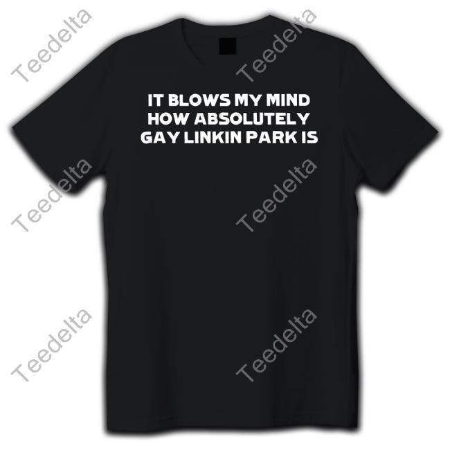HeartAttackMane It Blows My Mind How Absolutely Gay Linkin Park Is Tee Linkin Park