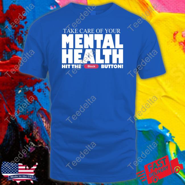 Take Care Of Your Mental Health Hit The Block Button Tees