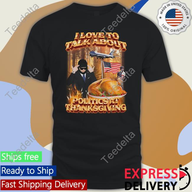 I Love To Talk About Politics At Thanksgiving Hoodie Sweatshirt