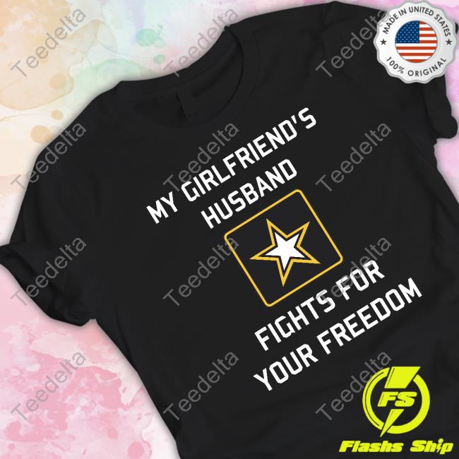 My Girlfriend's Husband Fights For Your Freedom Shirt