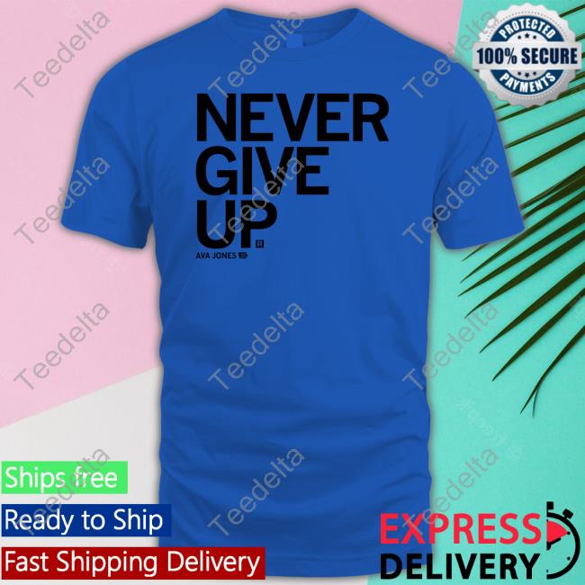 Never Give Up Ava Jones Shirt