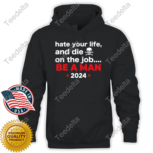 Hate Your Man And Die On The Job Be A Man 2024 Sweatshirt
