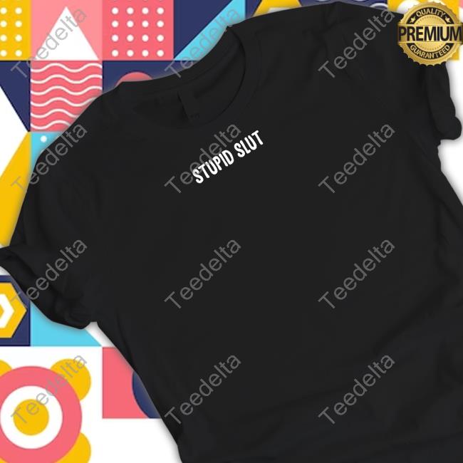 Stupid Slut Shirts