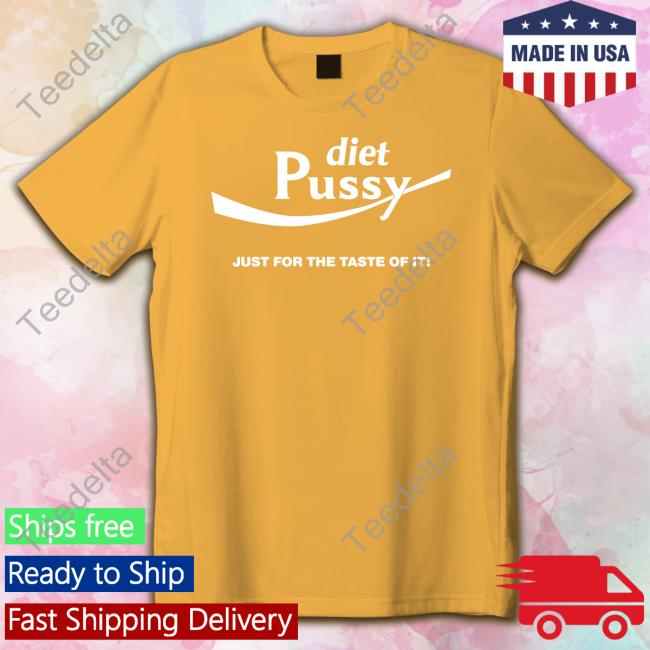 Shirts That Go Hard Diet Pussy Just For The Taste Of It Sweatshirt
