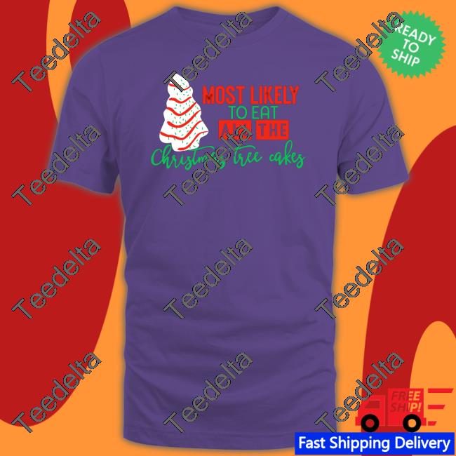 Most Likely To Eat All The Christmas Tree Cakes Shirts