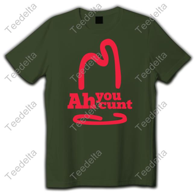 Shirtsthtgohard Ah You Cunt T Shirt