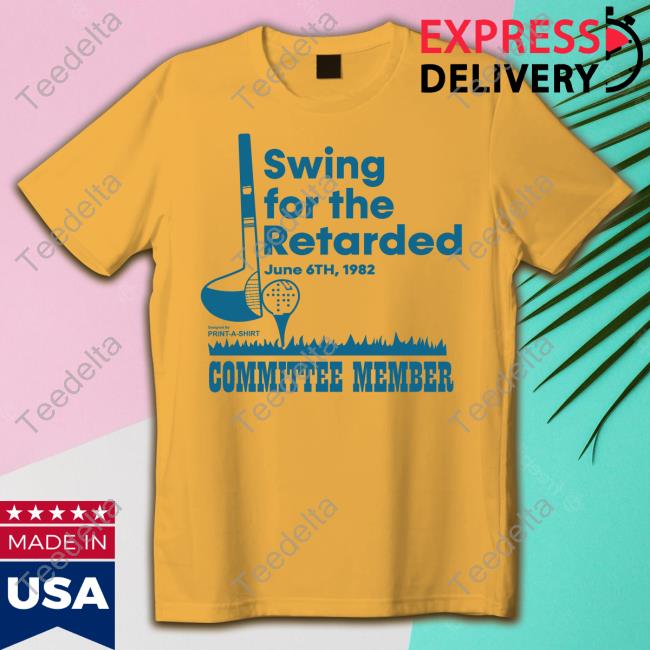 Shirts That Go Hard Swing For The Retarded June 6Th 1982 Committee Member Shirt