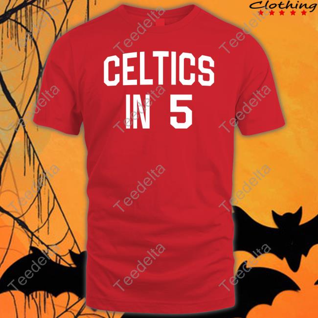 Celtics In 5 T Shirt Official Celtics In 5 Hoodie