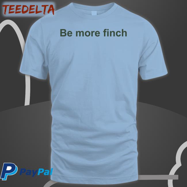 Passionisasuperpower Be More Finch Shirt