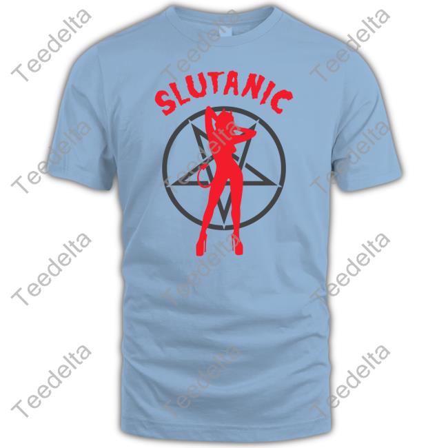 Shirts That Go Hard Store Slutanic Shirt