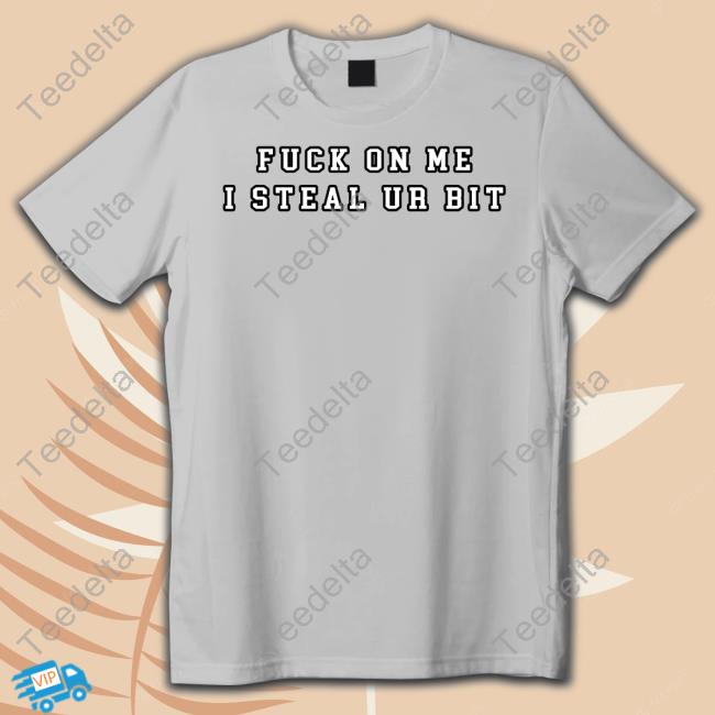 Broski Report Merch Fuck On Me I Steal Ur Bit Hoodie Sweatshirt