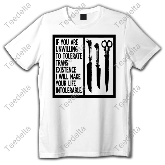 Silas Denver If You Are Unwilling To Tolerate Trans Existence I Will Make Your Life Intolerable T Shirts