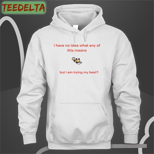 I Have No Idea What Any Of This Means But I Am Trying My Best Sweatshirt
