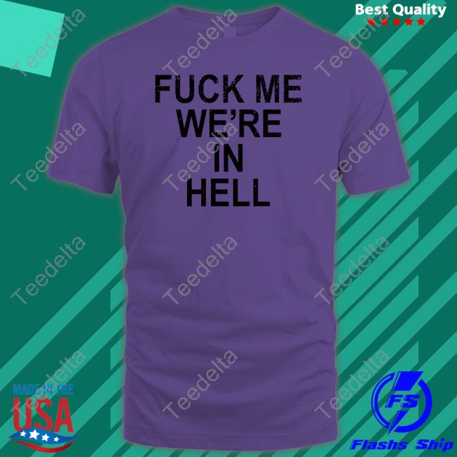 Fuck Me We're In Hell Shirt White