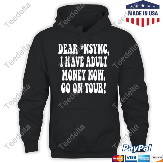 Recklesspatriotgear Dear Nsync I Have Adult Money Now Go On Tour Shirts