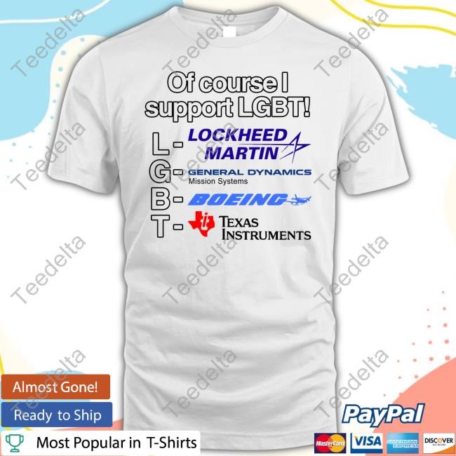 Of Course I Support Lgbt Lockheed Martin General Dynamics Boeing Texas Instruments New Shirt