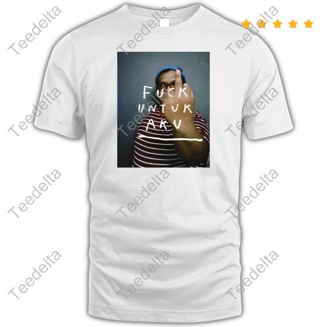 Fuck Untuk Aku Shirts