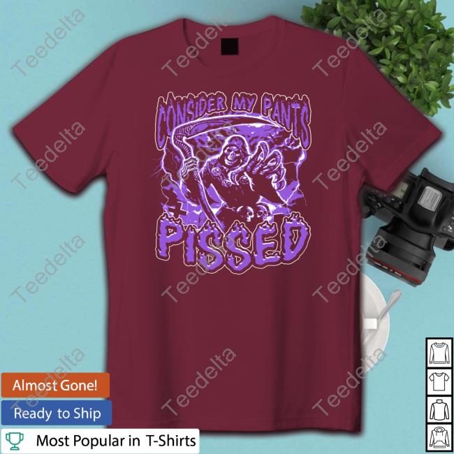 Consider My Pants Pissed Tee Shirt