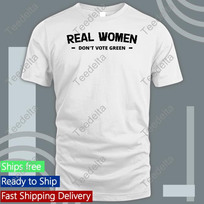 Real Women Don't Vote Green Shirt