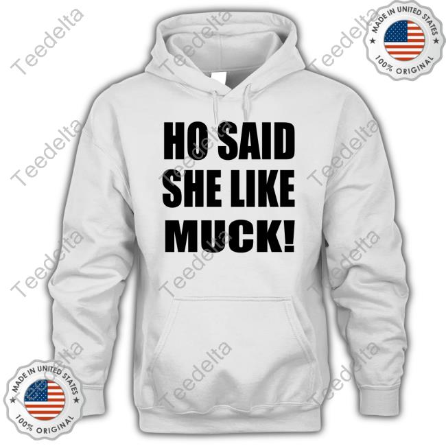 Ho Said She Like Muck New Shirt