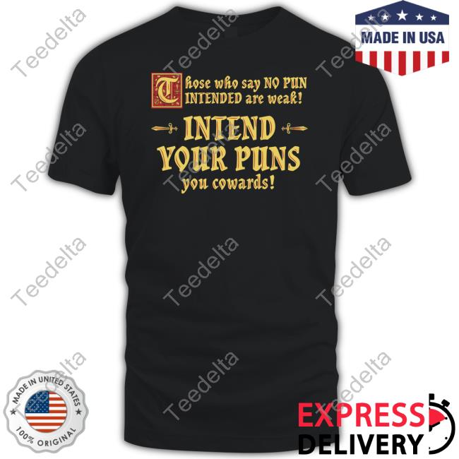 Those Who Say No Pun Intended Are Weak Intend Your Puns You Cowards Tee