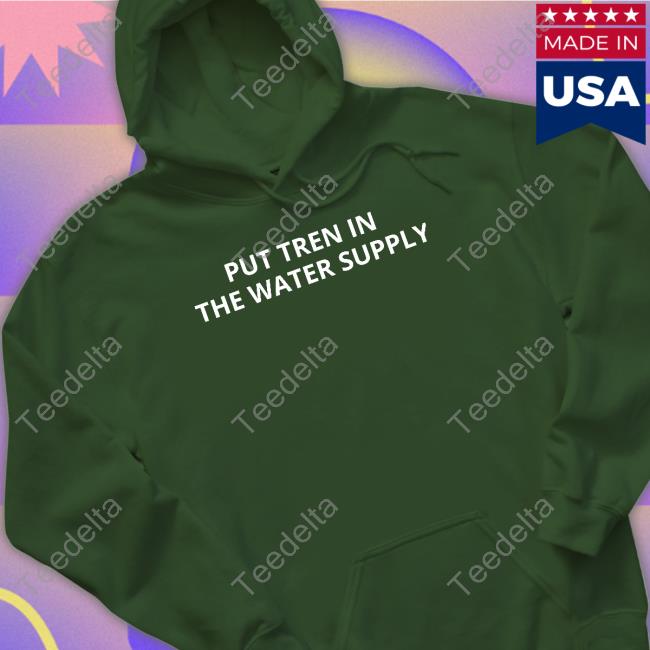 Put Tren In The Water Supply Long Sleeve Shirt