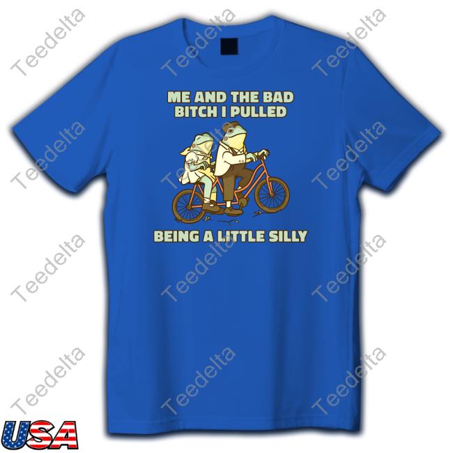 Funny Me And The Bad Bitch I Pulled Being A Little Silly Shirt