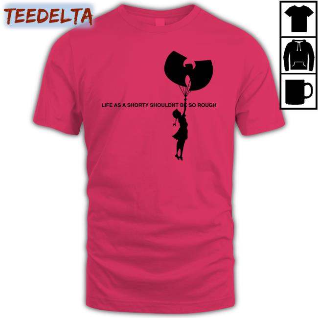 Life As A Shorty Shouldn't Be So Rough Shirt