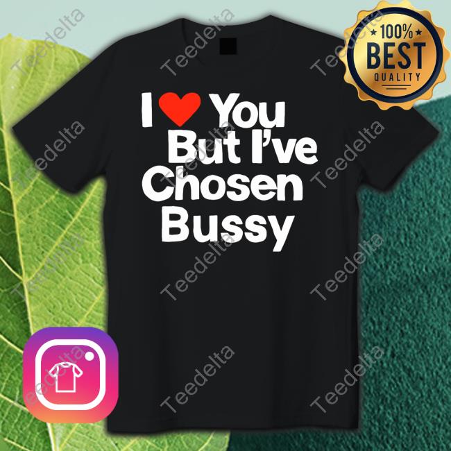 Teenhearts Merch I Love You But I've Chosen Bussy T Shirt