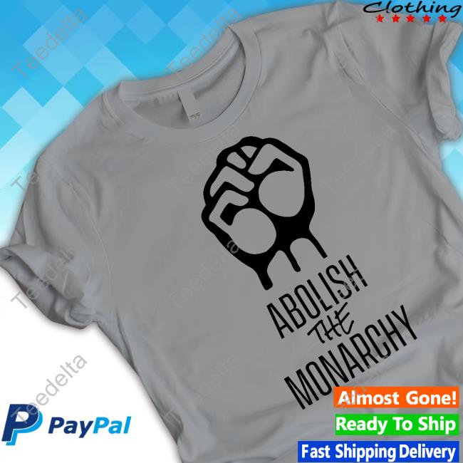Abolish The Monarchy Shirt, T Shirt, Hoodie, Sweater, Long Sleeve T-Shirt And Tank Top