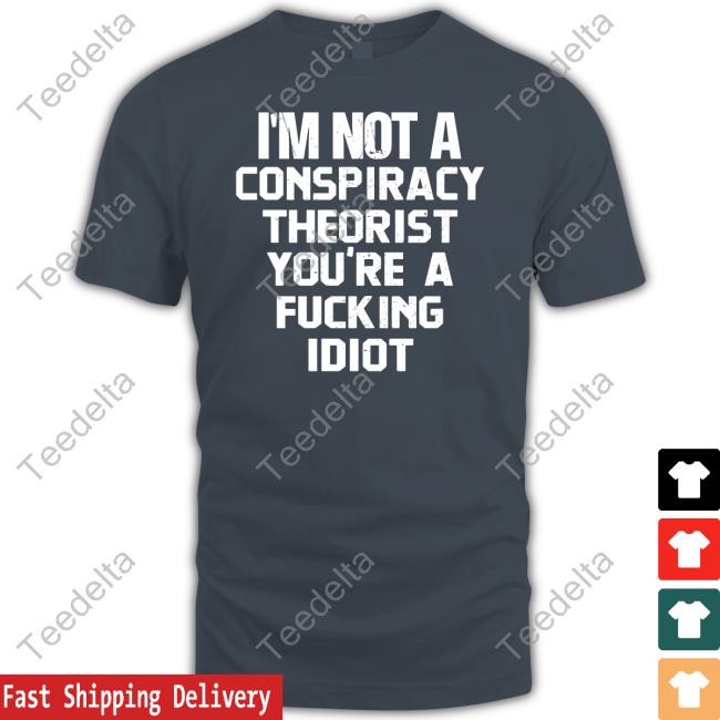 Rebelcat I'm Not A Conspiracy Theorist You're A Fucking Idiot Shirt I'm Not A Conspiracy Theorist You're A Fucking Idiot Tees