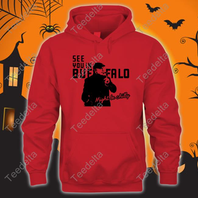 Revenge Bill See You In Buffalo Might Be Chilly Hoodie Shopone Buffalo Merch See You In Buffalo Might Be Chilly Tee