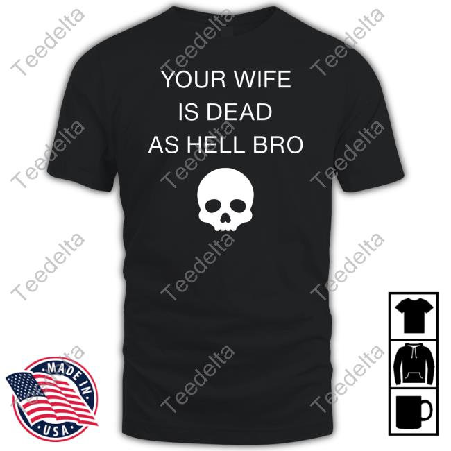 Your Wife Is Dead As Hell Bro Hoodie