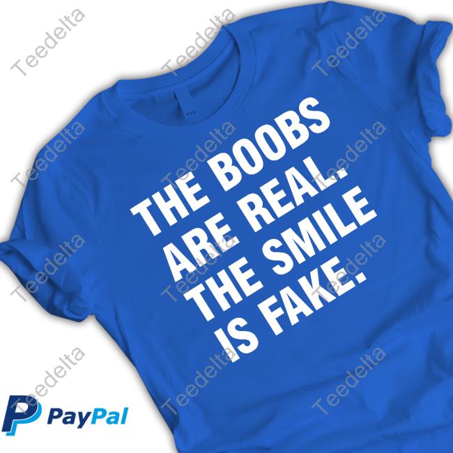Official The Boobs Are Real The Smile Is Fake Funny Shirt