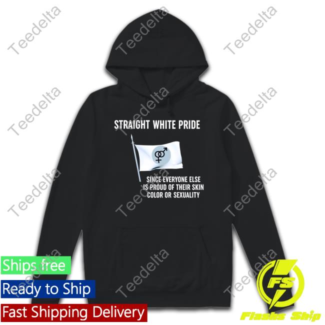 Straight White Pride Since Everyone Else Is Proud Of Their Skin Color Or Sexuality Shirt