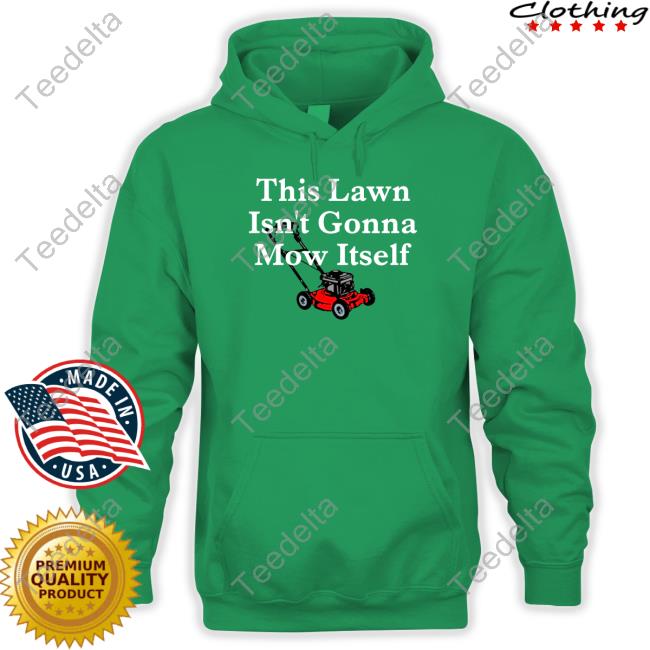 This Lawn Isn't Gonna Mow Itself Hoodie