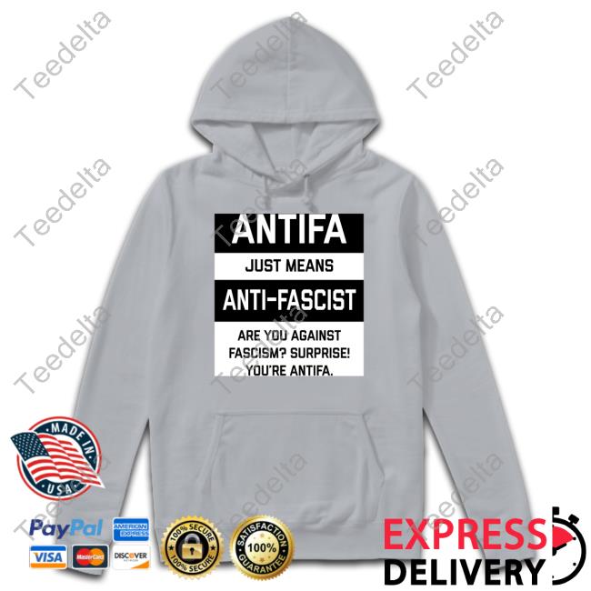 Antifa Just Means Anti-Fascist Are You Against Fascism Surprise! You're Antifa T-Shirt, Hoodie, Tank Top, Sweater And Long Sleeve T-Shirt