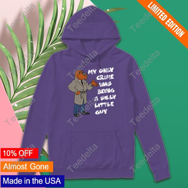 My Only Crime Was Being A Silly Little Guy New Shirt My Only Crime Was Being A Silly Little Guy Shirts